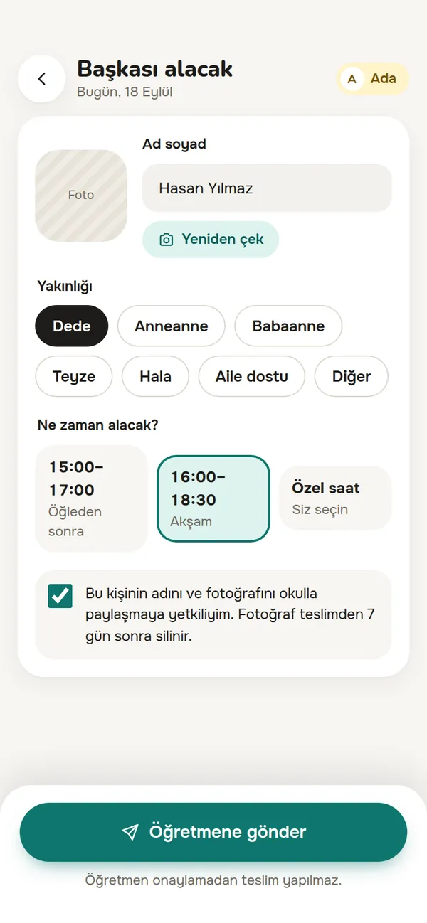 Velinin “Başkası alacak” ekranı: ad soyad, yakınlık, saat aralığı ve fotoğraf paylaşım beyanı; altında “Öğretmen onaylamadan teslim yapılmaz” notu.